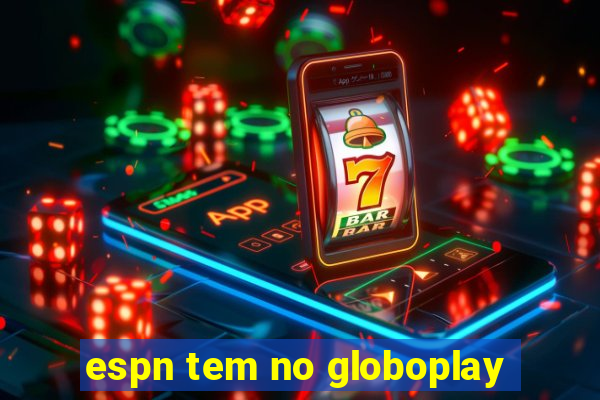 espn tem no globoplay